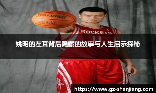 姚明的左耳背后隐藏的故事与人生启示探秘