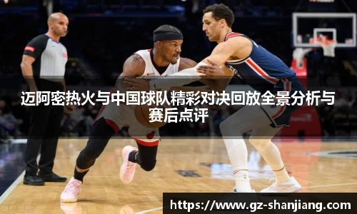 迈阿密热火与中国球队精彩对决回放全景分析与赛后点评