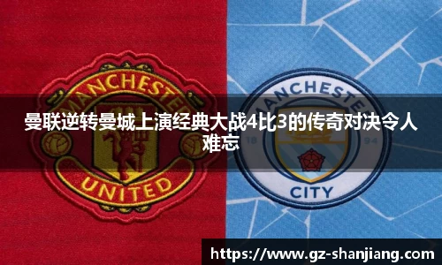 曼联逆转曼城上演经典大战4比3的传奇对决令人难忘