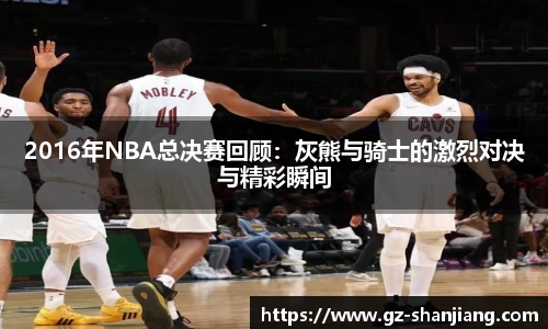 2016年NBA总决赛回顾：灰熊与骑士的激烈对决与精彩瞬间